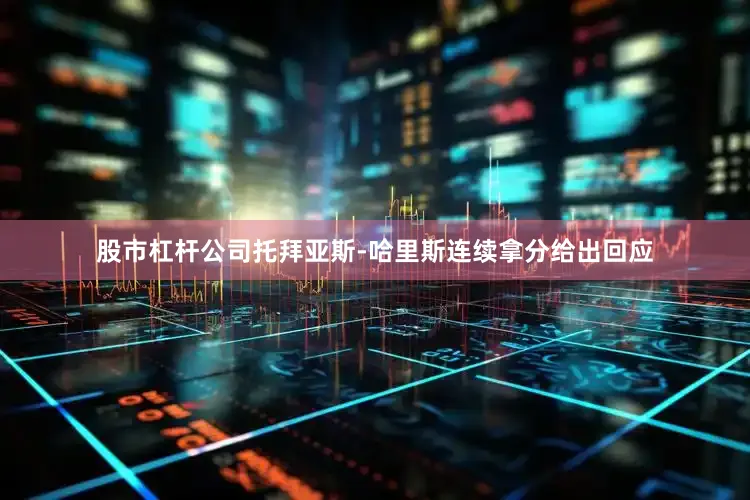 股市杠杆公司托拜亚斯-哈里斯连续拿分给出回应