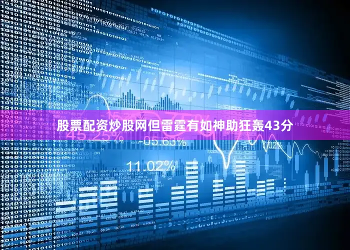 股票配资炒股网但雷霆有如神助狂轰43分