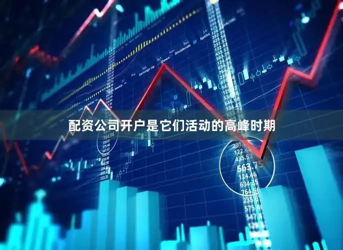 配资公司开户是它们活动的高峰时期