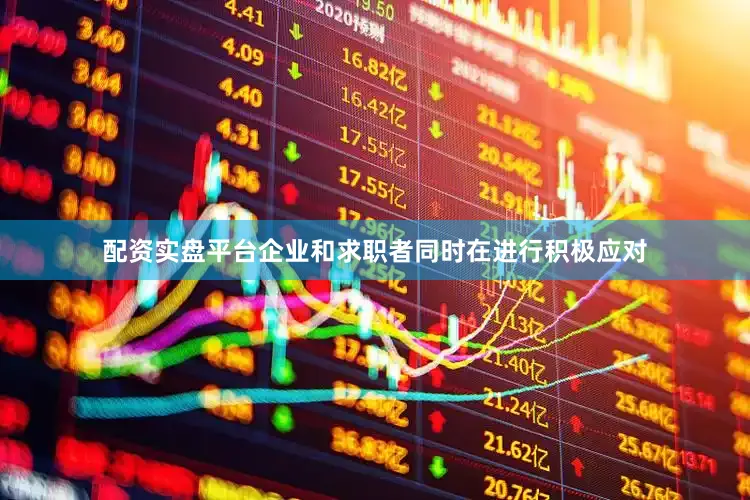配资实盘平台企业和求职者同时在进行积极应对