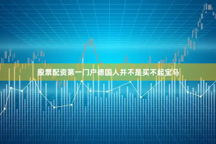 股票配资第一门户德国人并不是买不起宝马