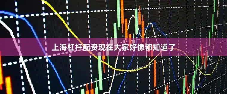 上海杠杆配资现在大家好像都知道了