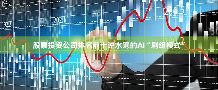 股票投资公司排名前十逆水寒的AI“剧组模式”