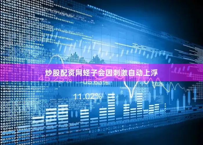 炒股配资网蛏子会因刺激自动上浮