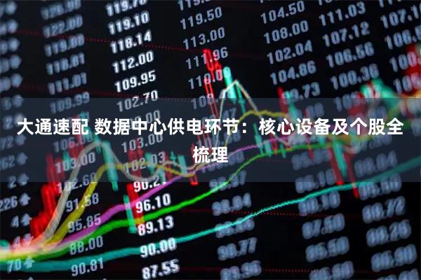 大通速配 数据中心供电环节：核心设备及个股全梳理